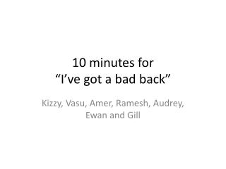 10 minutes for “I’ve got a bad back”