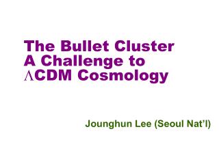 The Bullet Cluster A Challenge to L CDM Cosmology