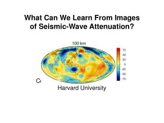 What Can We Learn From Images of Seismic-Wave Attenuation? Colleen Dalton and Göran Ekström