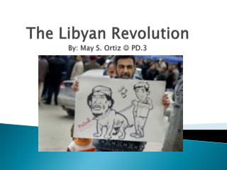 The Libyan Revolution By: May S. Ortiz  PD.3