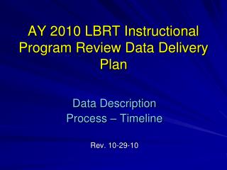 AY 2010 LBRT Instructional Program Review Data Delivery Plan