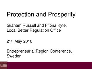 Protection and Prosperity Graham Russell and Ffiona Kyte, Local Better Regulation Office