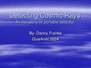 Detecting Cosmic Rays An inexpensive portable detector