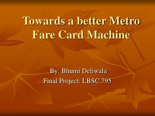 Towards a better Metro Fare Card Machine