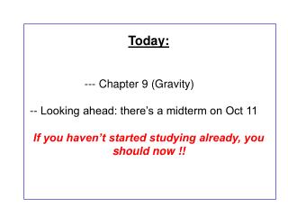 Today: 	 	--- Chapter 9 (Gravity) -- Looking ahead: there’s a midterm on Oct 11