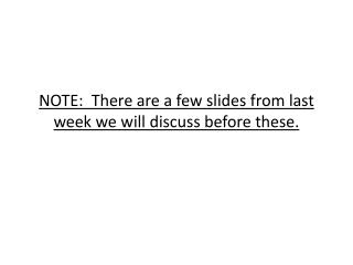 NOTE: There are a few slides from last week we will discuss before these.
