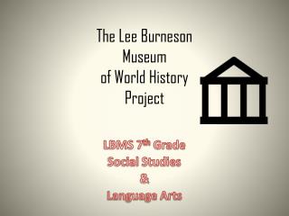 The Lee Burneson Museum of World History Project