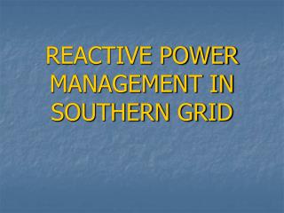 REACTIVE POWER MANAGEMENT IN SOUTHERN GRID