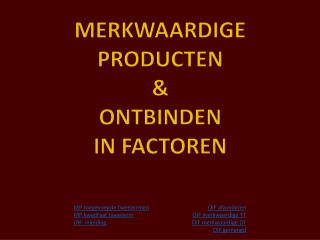 MERKWAARDIGE PRODUCTEN &amp; ONTBINDEN IN FACTOREN