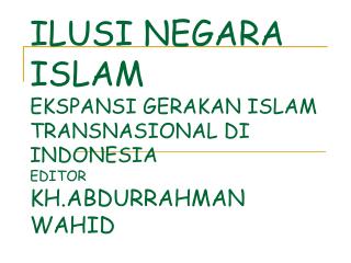 ILUSI NEGARA ISLAM EKSPANSI GERAKAN ISLAM TRANSNASIONAL DI INDONESIA EDITOR KH.ABDURRAHMAN WAHID
