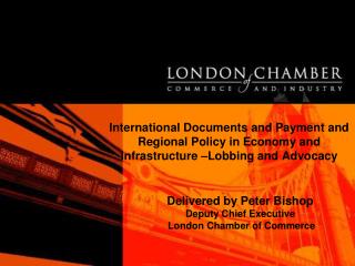 Delivered by Peter Bishop Deputy Chief Executive London Chamber of Commerce