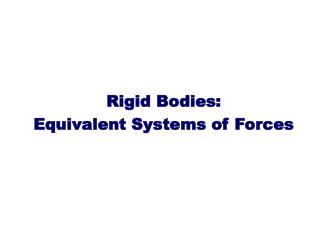 Rigid Bodies: Equivalent Systems of Forces