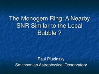 The Monogem Ring: A Nearby SNR Similar to the Local Bubble ?