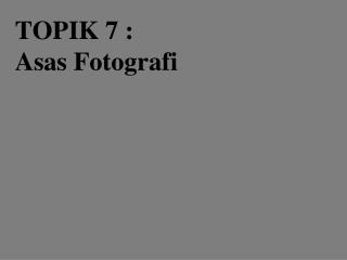 TOPIK 7 : Asas Fotografi