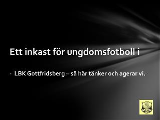 Ett inkast för ungdomsfotboll i - LBK Gottfridsberg – så här tänker och agerar vi.
