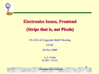 Electronics Issues, Frontend (Strips that is, not Pixels) US-ATLAS Upgrade R&amp;D Meeting UCSC