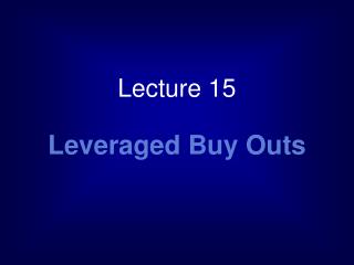 Lecture 15 Leveraged Buy Outs
