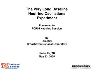 The Very Long Baseline Neutrino Oscillations Experiment Presented to FCP05 Neutrino Session by