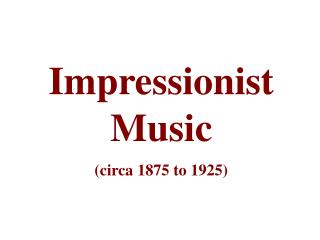 Impressionist Music (circa 1875 to 1925)