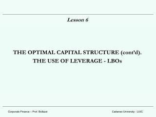 Lesson 6 THE OPTIMAL CAPITAL STRUCTURE (cont’d). THE USE OF LEVERAGE - LBOs