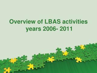 Overview of LBAS activities years 2006- 2011