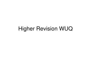 Higher Revision WUQ