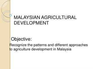 Recognize the patterns and different approaches to agriculture development in Malaysia