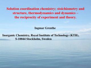 Ingmar Grenthe Inorganic Chemistry, Royal Institute of Technology (KTH),