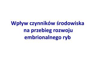 Wpływ czynników środowiska na przebieg rozwoju embrionalnego ryb