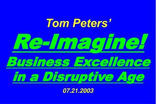 Tom Peters’ Re-Imagine! Business Excellence in a Disruptive Age 07.21.2003
