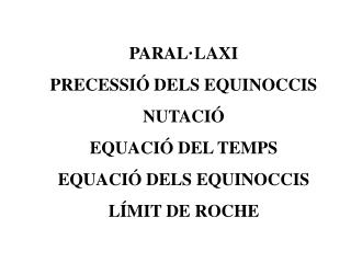 PARAL·LAXI PRECESSIÓ DELS EQUINOCCIS NUTACIÓ EQUACIÓ DEL TEMPS EQUACIÓ DELS EQUINOCCIS