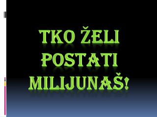 TKO ŽELI POSTATI MILIJUNAŠ!