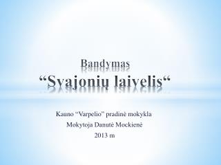 Bandymas “ Svajoni ų laivelis“