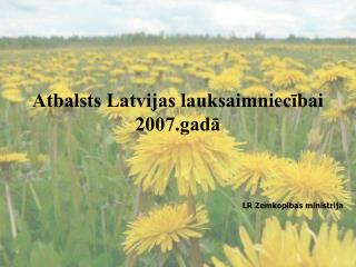 Atbalsts Latvijas lauksaimniecībai 2007.gadā