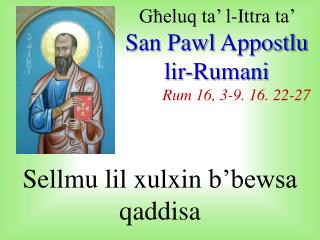 Għeluq ta’ l- Ittra ta’ San Pawl Appostlu lir-Rumani Rum 16, 3-9. 16. 22-27
