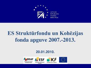 . ES Struktūrfondu un Kohēzijas fonda apguve 2007.-2013. 20.01.2010.