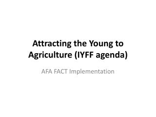 Attracting the Young to Agriculture (IYFF agenda)