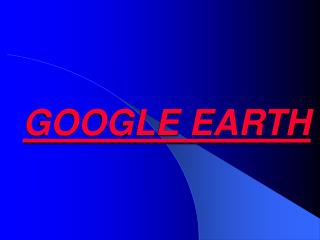 GOOGLE EARTH