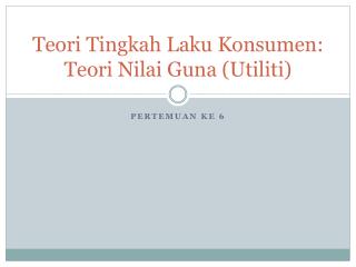 T eori Tingkah Laku Konsumen: Teori Nilai Guna (Utiliti)