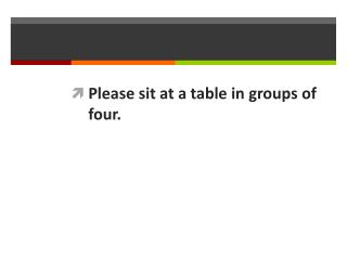 Please sit at a table in groups of four.