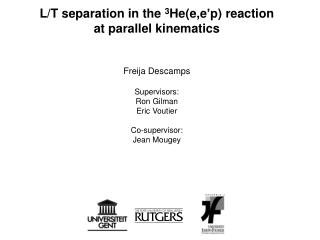 L/T separation in the 3 He(e,e’p) reaction at parallel kinematics Freija Descamps Supervisors: