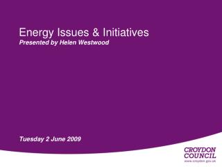 Energy Issues &amp; Initiatives Presented by Helen Westwood Tuesday 2 June 2009