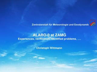 ALARO-0 at ZAMG Experiences, verification, identified problems, ….