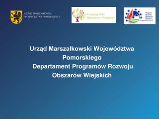 Urząd Marszałkowski Województwa Pomorskiego Departament Programów Rozwoju Obszarów Wiejskich