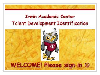 Irwin Academic Center Talent Development Identification WELCOME! Please sign in 