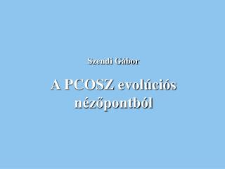 Szendi Gábor A PCOSZ evolúciós nézőpontból