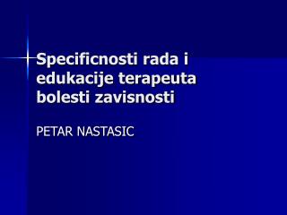 Specificnosti rada i edukacije terapeuta bolesti zavisnosti