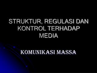 STRUKTUR, REGULASI DAN KONTROL TERHADAP MEDIA