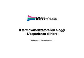 Il termovalorizzatore ieri e oggi - L’esperienza di Hera - Bologna, 21 Settembre 2013