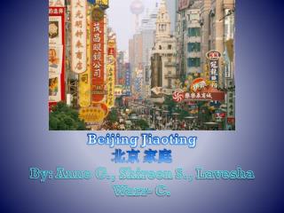 Beijing Jiaoting 北京 家庭 By: Anne G., Shireen S., Lavesha Warr - C.
